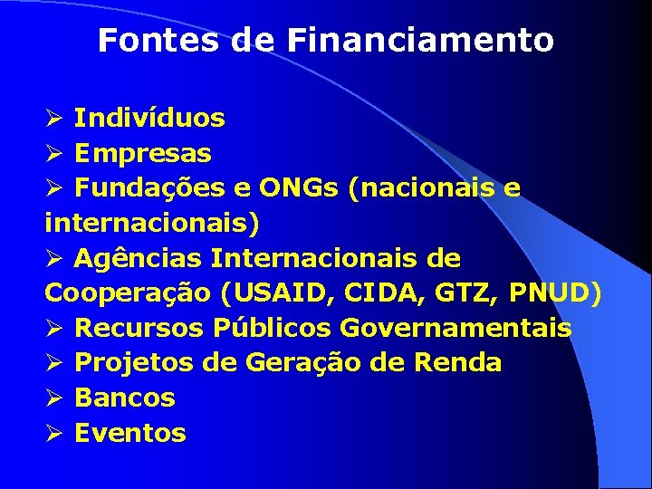 Fontes de Financiamento Ø Indivíduos Ø Empresas Ø Fundações e ONGs (nacionais e internacionais)