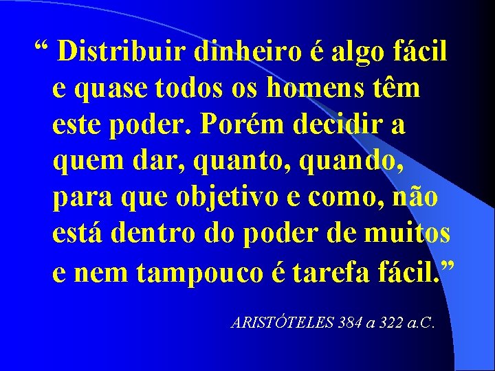 “ Distribuir dinheiro é algo fácil e quase todos os homens têm este poder.