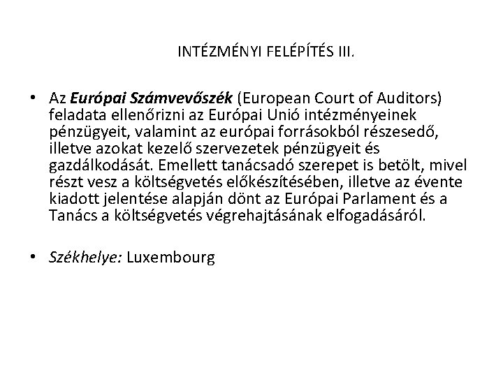 INTÉZMÉNYI FELÉPÍTÉS III. • Az Európai Számvevőszék (European Court of Auditors) feladata ellenőrizni az