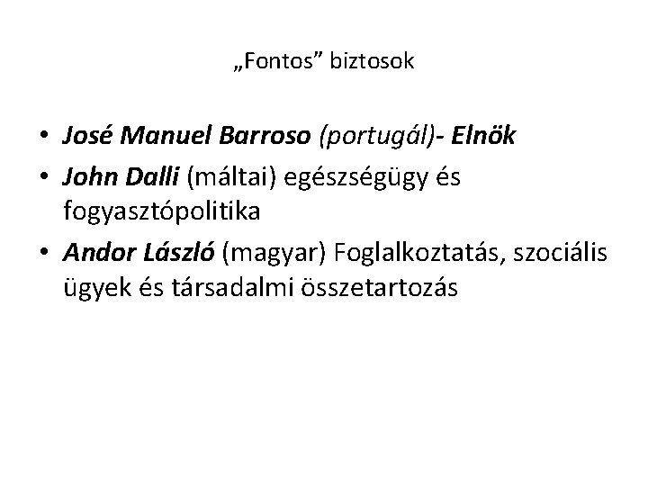 „Fontos” biztosok • José Manuel Barroso (portugál)- Elnök • John Dalli (máltai) egészségügy és