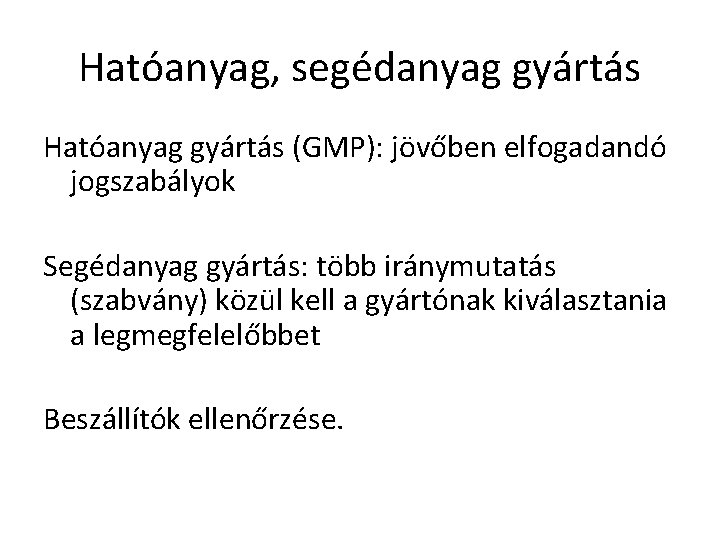Hatóanyag, segédanyag gyártás Hatóanyag gyártás (GMP): jövőben elfogadandó jogszabályok Segédanyag gyártás: több iránymutatás (szabvány)