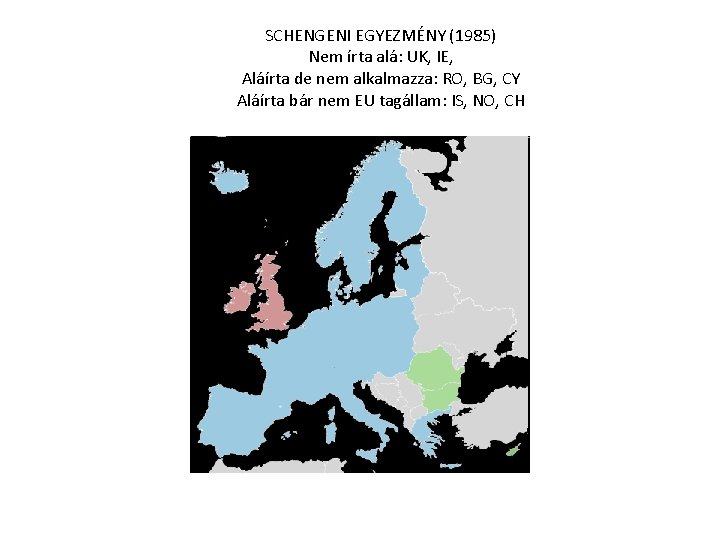 SCHENGENI EGYEZMÉNY (1985) Nem írta alá: UK, IE, Aláírta de nem alkalmazza: RO, BG,
