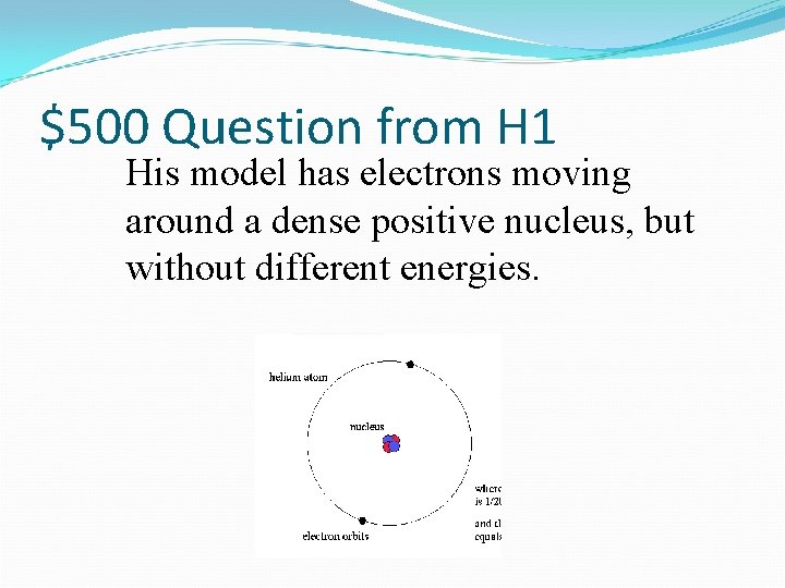 $500 Question from H 1 His model has electrons moving around a dense positive