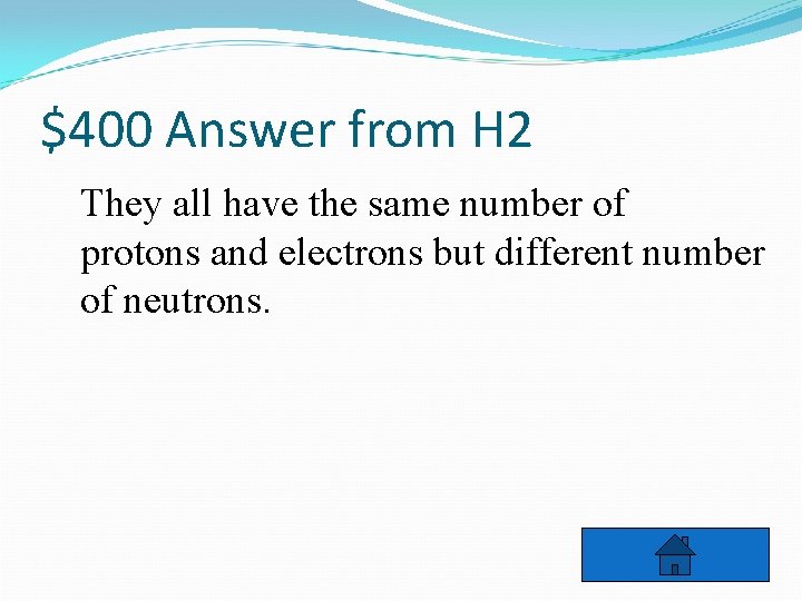 $400 Answer from H 2 They all have the same number of protons and