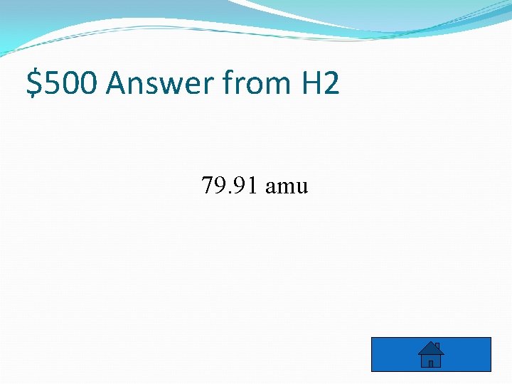 $500 Answer from H 2 79. 91 amu 