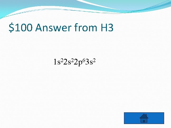 $100 Answer from H 3 1 s 22 p 63 s 2 