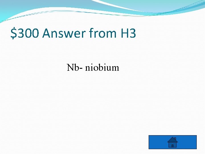 $300 Answer from H 3 Nb- niobium 