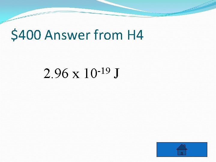 $400 Answer from H 4 2. 96 x 10 -19 J 