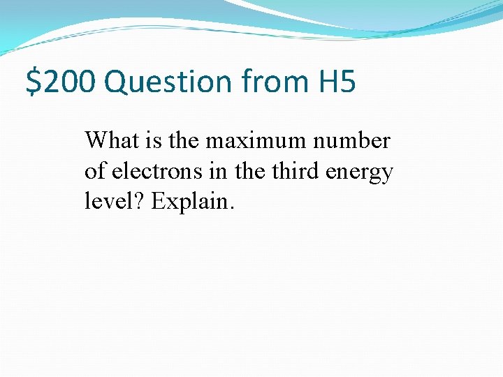 $200 Question from H 5 What is the maximum number of electrons in the