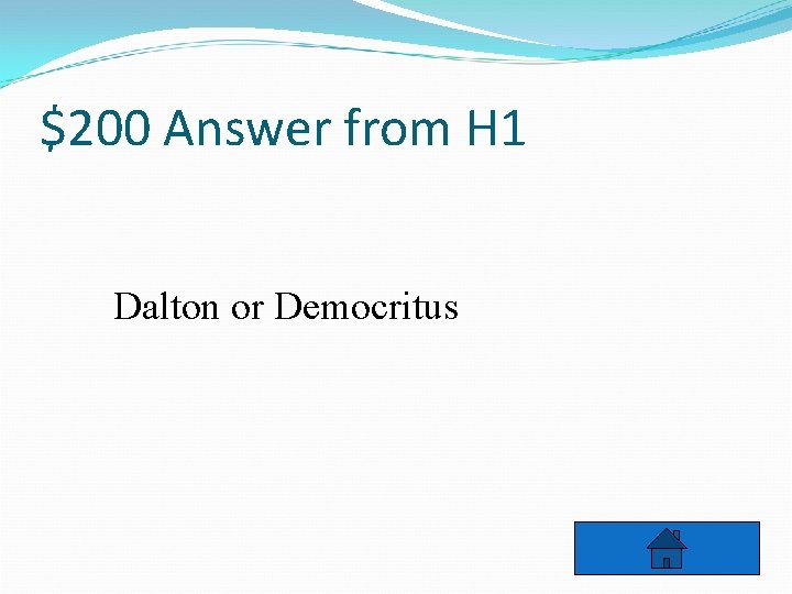 $200 Answer from H 1 Dalton or Democritus 