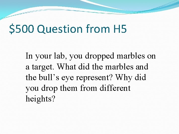 $500 Question from H 5 In your lab, you dropped marbles on a target.