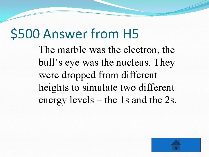 $500 Answer from H 5 The marble was the electron, the bull’s eye was