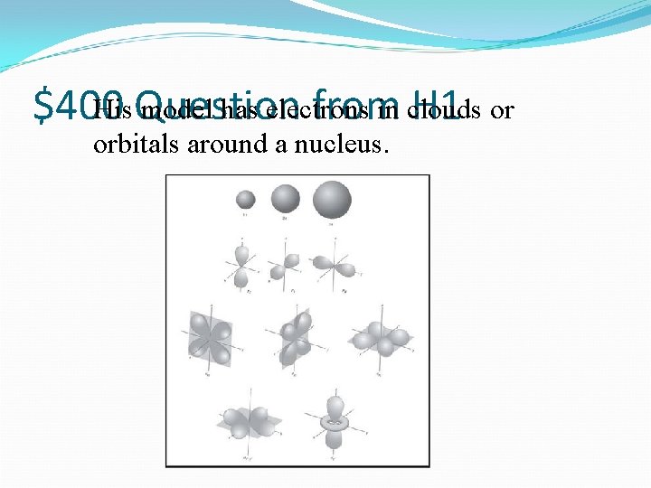 His. Question model has electrons in clouds $400 from H 1 or orbitals around