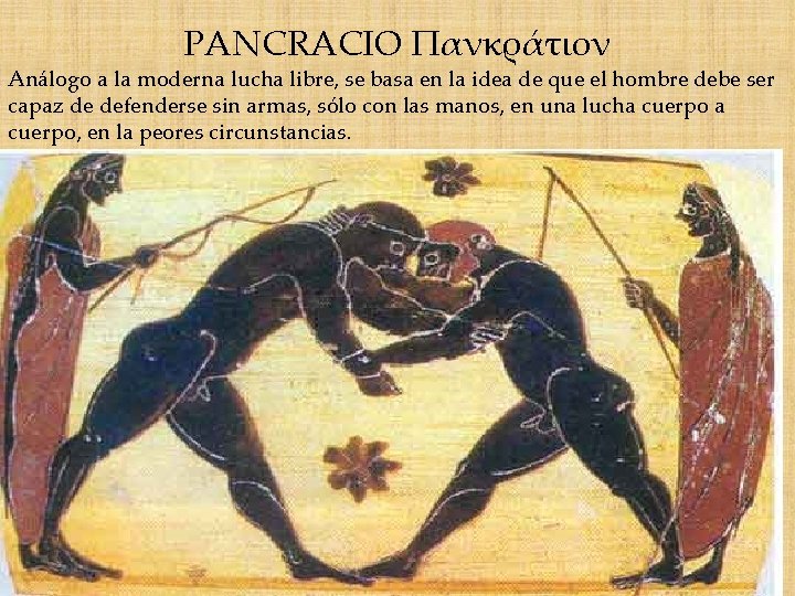 PANCRACIO Πανκράτιον Análogo a la moderna lucha libre, se basa en la idea de