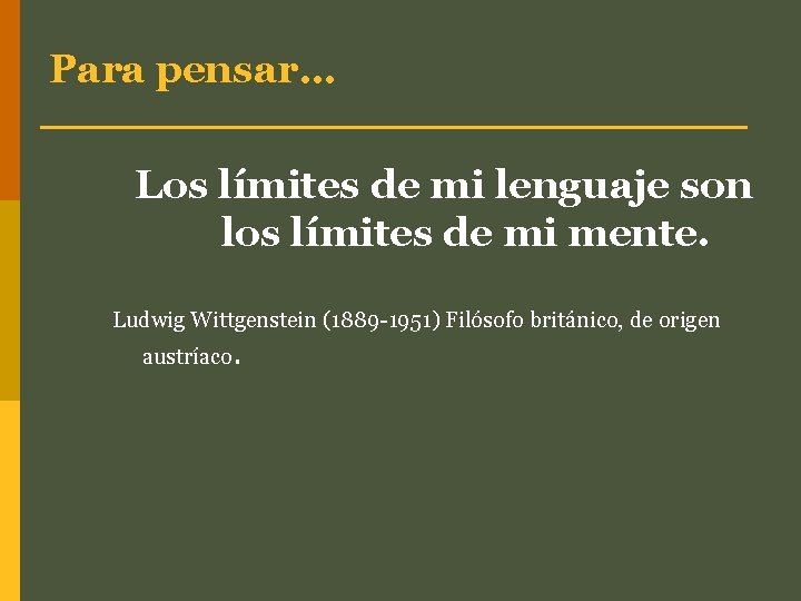 Para pensar… Los límites de mi lenguaje son los límites de mi mente. Ludwig