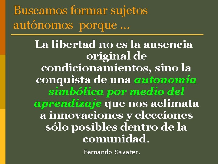 Buscamos formar sujetos autónomos porque … La libertad no es la ausencia original de