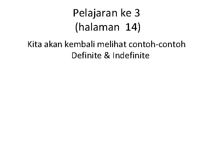 Pelajaran ke 3 (halaman 14) Kita akan kembali melihat contoh-contoh Definite & Indefinite 