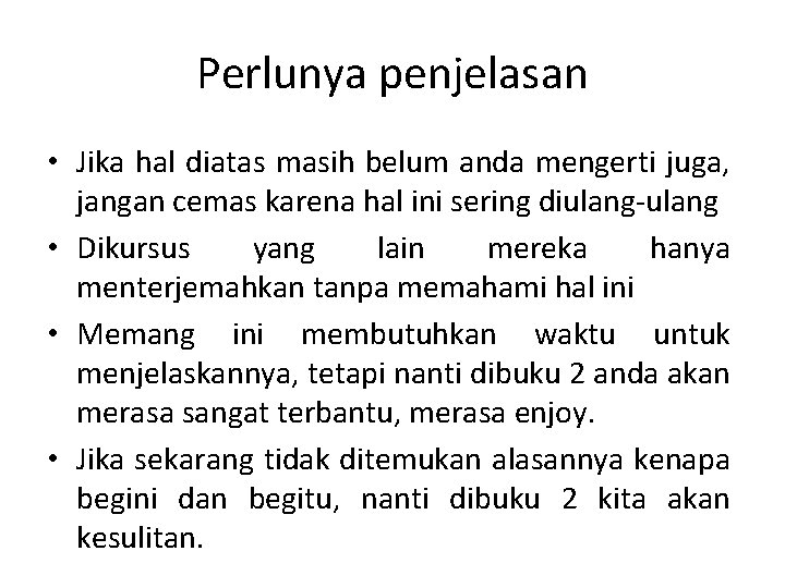 Perlunya penjelasan • Jika hal diatas masih belum anda mengerti juga, jangan cemas karena