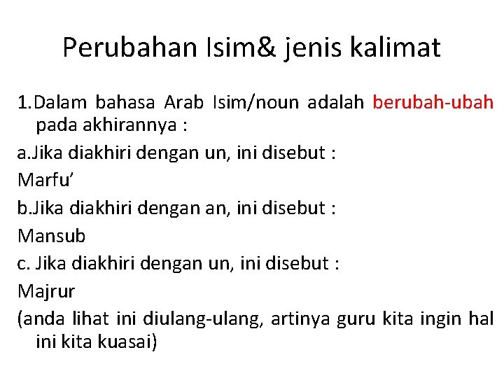 Perubahan Isim& jenis kalimat 1. Dalam bahasa Arab Isim/noun adalah berubah-ubah pada akhirannya :