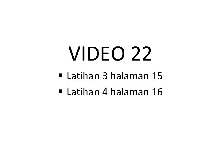 VIDEO 22 § Latihan 3 halaman 15 § Latihan 4 halaman 16 