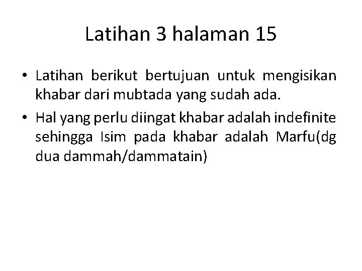 Latihan 3 halaman 15 • Latihan berikut bertujuan untuk mengisikan khabar dari mubtada yang