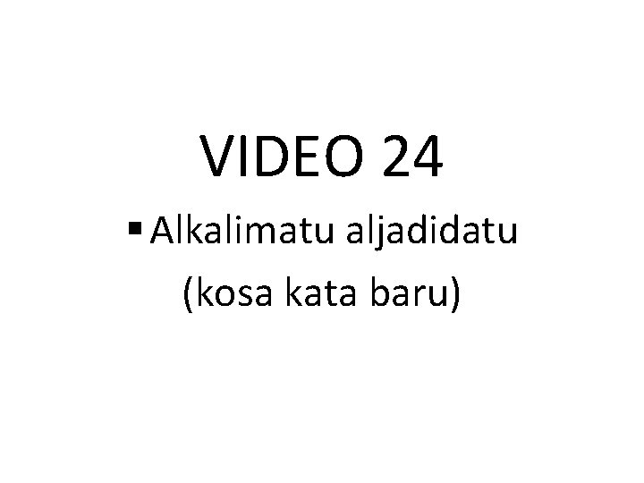 VIDEO 24 § Alkalimatu aljadidatu (kosa kata baru) 