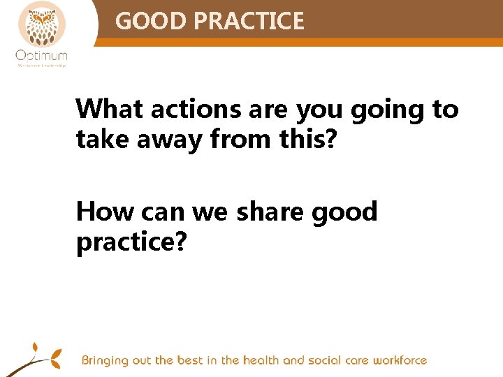 GOOD PRACTICE What actions are you going to take away from this? How can