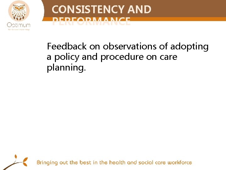 CONSISTENCY AND PERFORMANCE Feedback on observations of adopting a policy and procedure on care