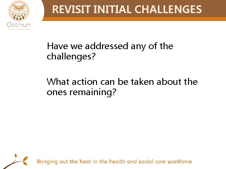 REVISIT INITIAL CHALLENGES Have we addressed any of the challenges? What action can be