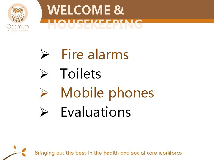 WELCOME & HOUSEKEEPING Ø Fire alarms Ø Toilets Ø Mobile phones Ø Evaluations 