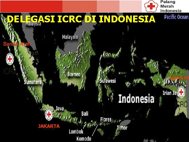 DELEGASI ICRC DI INDONESIA Banda Aceh Jayapura JAKARTA 