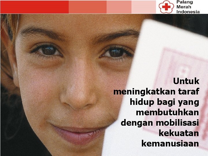 Untuk meningkatkan taraf hidup bagi yang membutuhkan dengan mobilisasi kekuatan kemanusiaan 