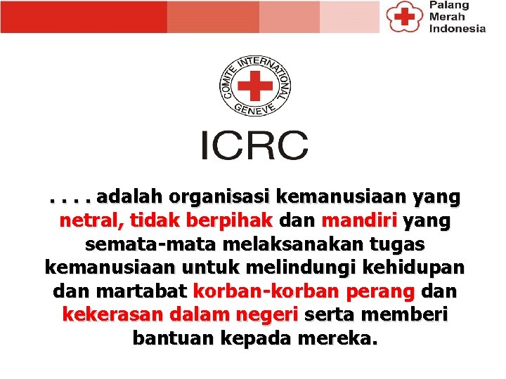 . . adalah organisasi kemanusiaan yang netral, tidak berpihak dan mandiri yang semata-mata melaksanakan