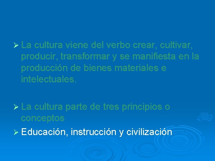 Ø La cultura viene del verbo crear, cultivar, producir, transformar y se manifiesta en