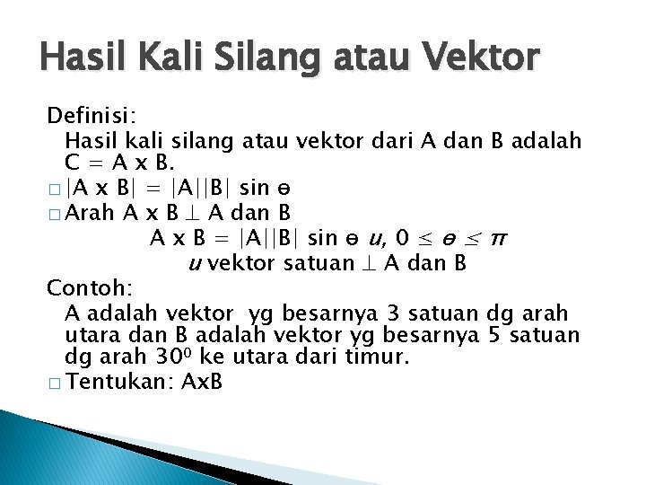 Hasil Kali Silang atau Vektor Definisi: Hasil kali silang atau vektor dari A dan