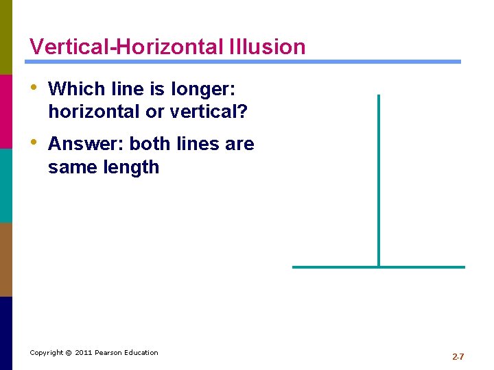 Vertical-Horizontal Illusion • Which line is longer: horizontal or vertical? • Answer: both lines