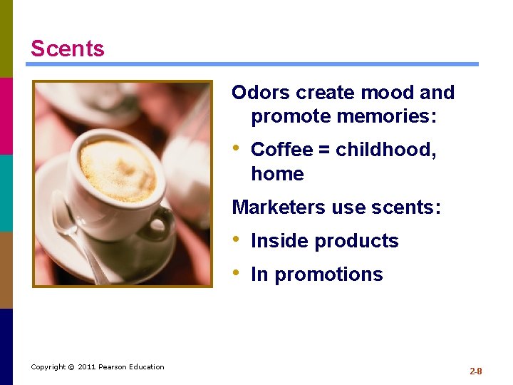Scents Odors create mood and promote memories: • Coffee = childhood, home Marketers use