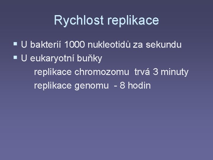 Rychlost replikace § U bakterií 1000 nukleotidů za sekundu § U eukaryotní buňky replikace