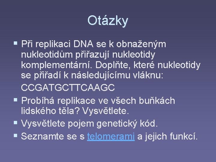 Otázky § Při replikaci DNA se k obnaženým nukleotidům přiřazují nukleotidy komplementární. Doplňte, které