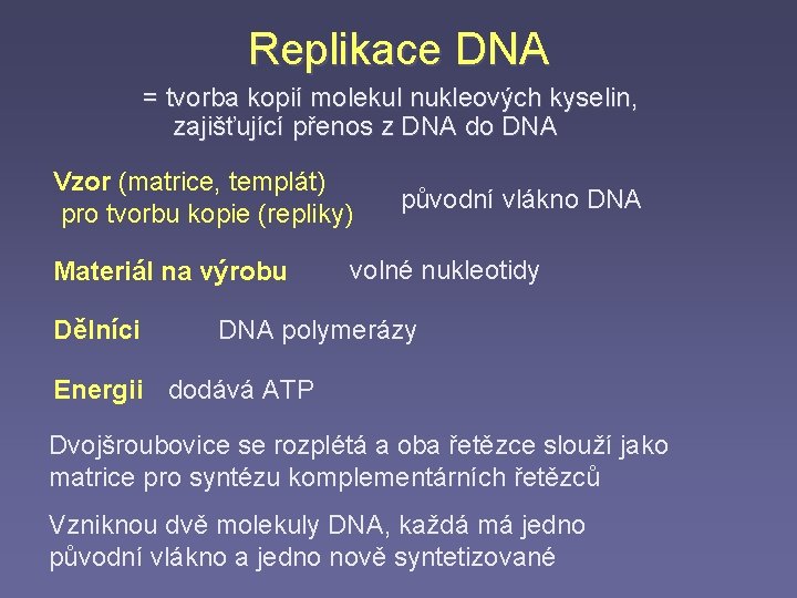 Replikace DNA = tvorba kopií molekul nukleových kyselin, zajišťující přenos z DNA do DNA