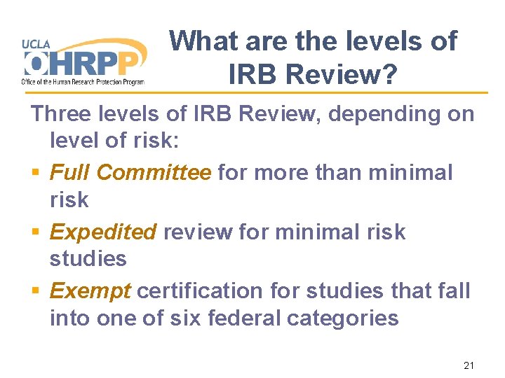 What are the levels of IRB Review? Three levels of IRB Review, depending on