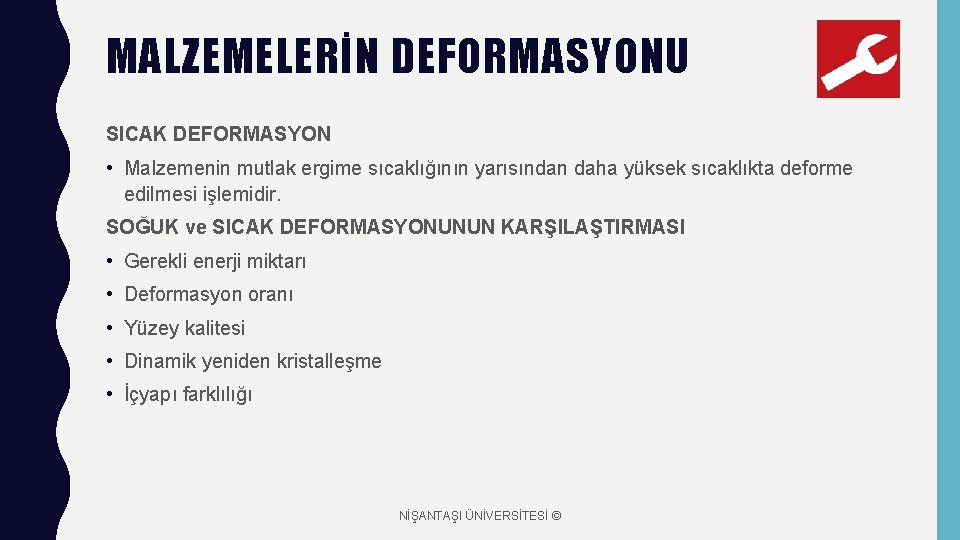 MALZEMELERİN DEFORMASYONU SICAK DEFORMASYON • Malzemenin mutlak ergime sıcaklığının yarısından daha yüksek sıcaklıkta deforme