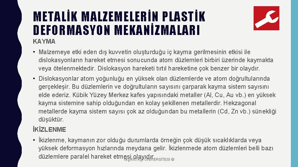 METALİK MALZEMELERİN PLASTİK DEFORMASYON MEKANİZMALARI KAYMA • Malzemeye etki eden dış kuvvetin oluşturduğu iç