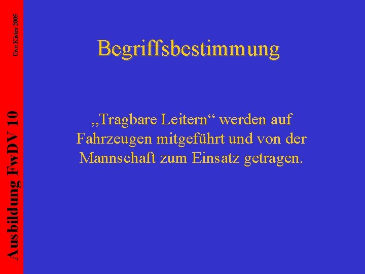 Uwe Kister 2005 Ausbildung Fw. DV 10 Begriffsbestimmung „Tragbare Leitern“ werden auf Fahrzeugen mitgeführt