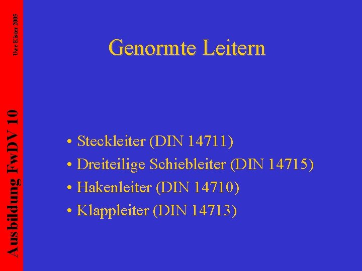Uwe Kister 2005 Ausbildung Fw. DV 10 Genormte Leitern • Steckleiter (DIN 14711) •