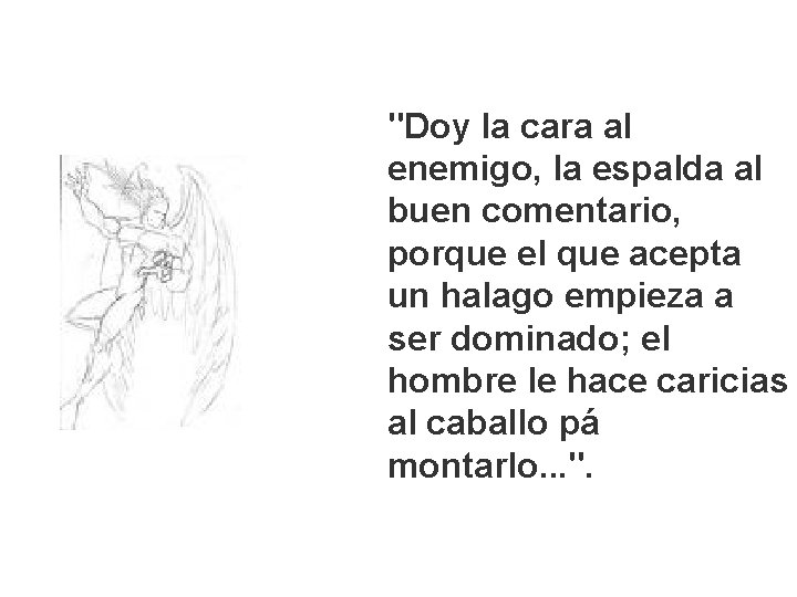 "Doy la cara al enemigo, la espalda al buen comentario, porque el que acepta