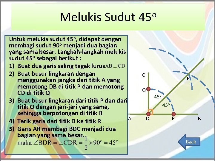 Melukis Sudut 45 o Untuk melukis sudut 45 o, didapat dengan membagi sudut 90