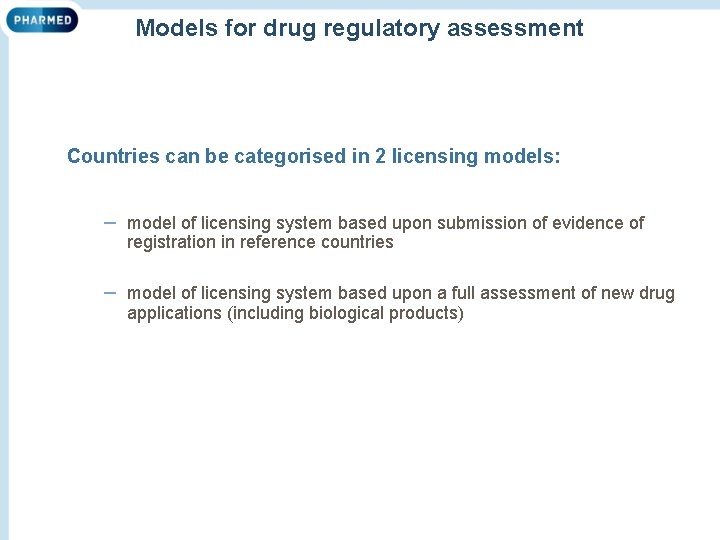 Models for drug regulatory assessment Countries can be categorised in 2 licensing models: –
