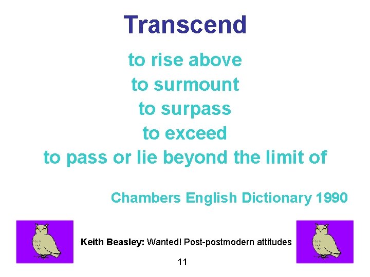 Transcend to rise above to surmount to surpass to exceed to pass or lie