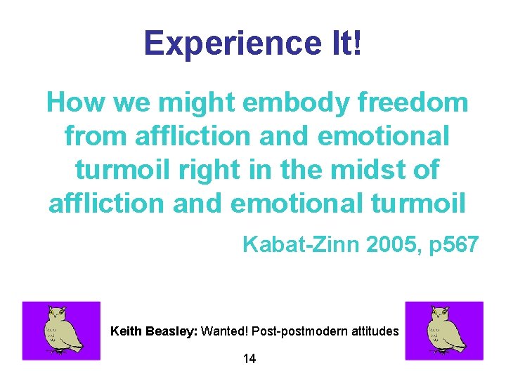 Experience It! How we might embody freedom from affliction and emotional turmoil right in